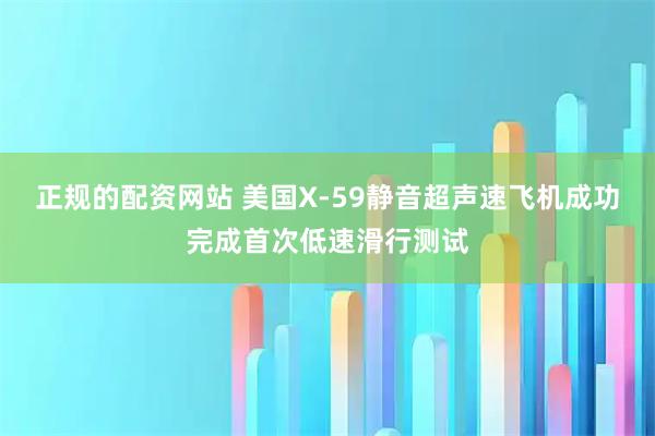 正规的配资网站 美国X-59静音超声速飞机成功完成首次低速滑行测试